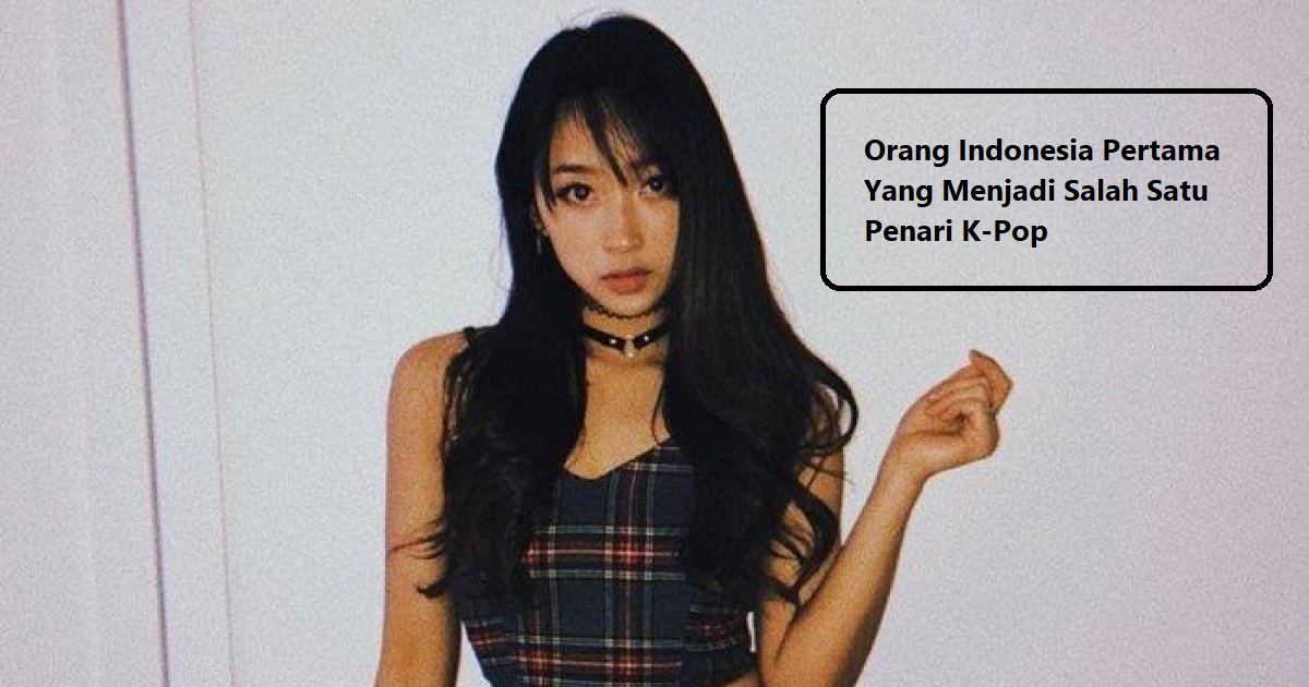 Orang Indonesia Pertama Yang Menjadi Salah Satu Penari K-Pop