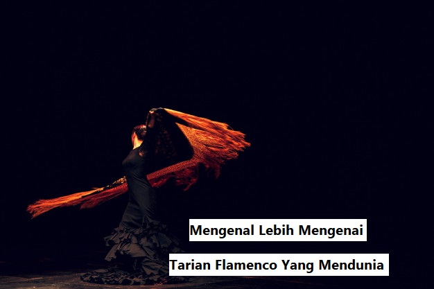 Mengenal Lebih Mengenai Tarian Flamenco Yang Mendunia