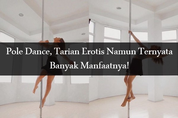 Pole Dance, Tarian Erotis Namun Ternyata Banyak Manfaatnya!