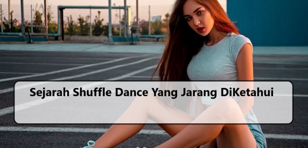 Sejarah Shuffle Dance Yang Jarang DiKetahui